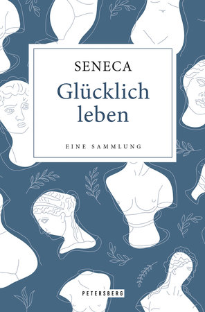 Cover Seneca: Glücklich leben - Eine Sammlung | Petersberg Verlag